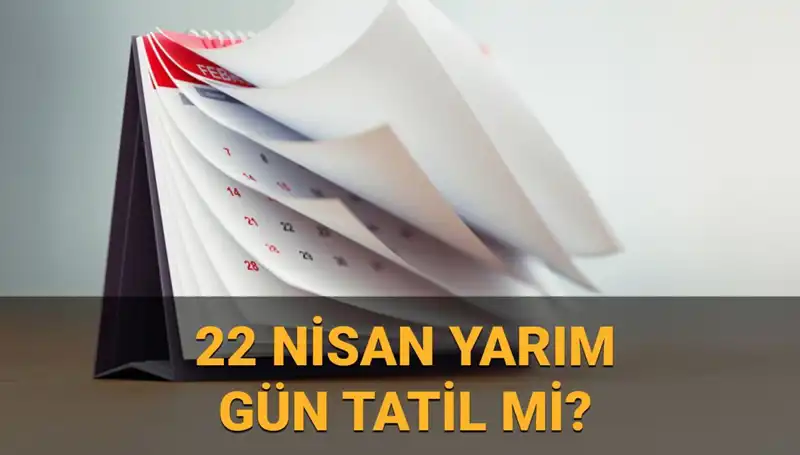 22 Nisan'da Yarım Gün Mü? Okullar ve Kamu Kurumları Tatil Mi?
