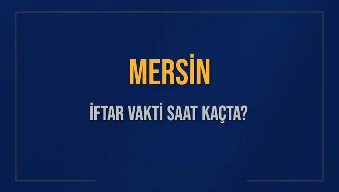 Mersin İftar Vakti Ne Zaman? 2025 Programı Açıklandı!