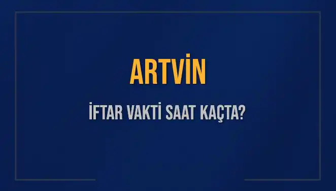 Artvin'de Ramazan Ayı: İftar Saati ve Güncel Bilgiler